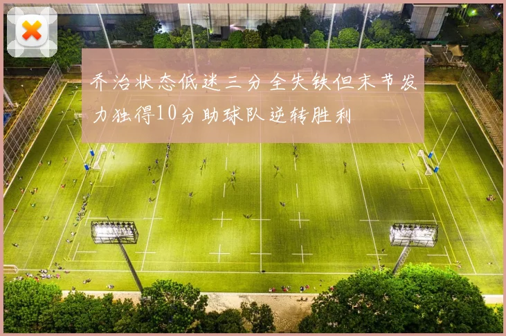 乔治状态低迷三分全失铁但末节发力独得10分助球队逆转胜利